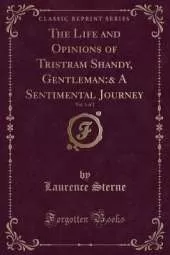 The Life and Opinions of Tristram Shandy, Gentleman:& A Sentimental Journey, Vol. 1 of 2 (Classic Reprint)