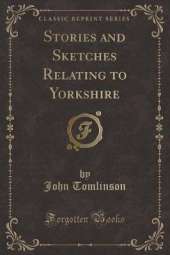 Stories and Sketches Relating to Yorkshire (Classic Reprint)