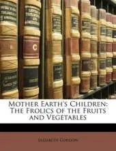 Mother Earth's Children: The Frolics of the Fruits and Vegetables