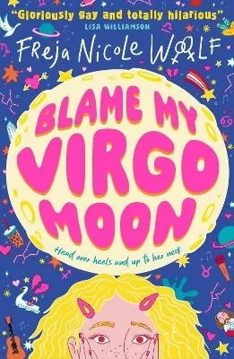 Blame My Virgo Moon: Funny LGBTQ YA rom com about a lovestruck teen lesbian turning to star signs and the zodiac for help as she deals with first love and friendship