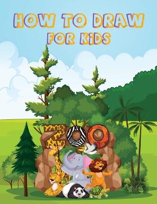 How to Draw for Kids: Learn How to Draw Animals, Flower or Even Faces Step-by-Step - Drawing Book For Kids - Discover the Young Artist Near You!