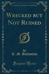 Wrecked but Not Ruined (Classic Reprint)