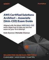 AWS Certified Solutions Architect - Associate (SAA-C03) Exam Guide: Aligned with the latest AWS SAA-C03 exam objectives to help you pass the exam on your first attempt