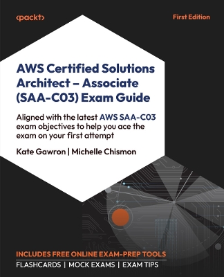 AWS Certified Solutions Architect - Associate (SAA-C03) Exam Guide: Aligned with the latest AWS SAA-C03 exam objectives to help you pass the exam on your first attempt