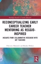 Reconceptualizing Early Career Teacher Mentoring as Reggio-Inspired: Insights from Collaborative Research with Art Teachers