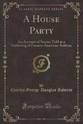 A House Party: An Account of Stories Told at a Gathering of Famous American Authors (Classic Reprint)