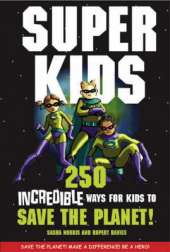 Superkids: 250 Incredible Ways for Kids to Save the Planet
