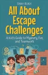 All About Escape Challenges: A Kid's Guide to Mystery, Fun, and Teamwork