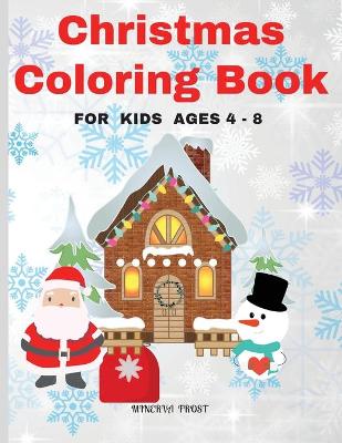 Christmas Coloring Book for Kids Ages 4 - 8: Beautiful Pages to Color with Snowman, Santa Claus, Decorations and More / Christmas Coloring Book for Kids / Enjoy Coloring Designs for Christmas