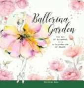 Ballerina Garden: The Art of Blooming: A Celebration of Dance