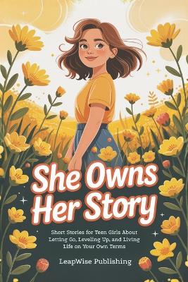 She Owns Her Story: Short Stories for Teen Girls About Letting Go, Leveling Up, and Living Life on Your Own Terms