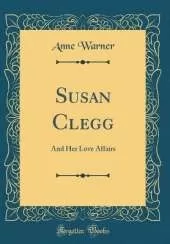 Susan Clegg: And Her Love Affairs (Classic Reprint)