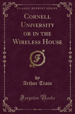 Cornell University or in the Wireless House (Classic Reprint)