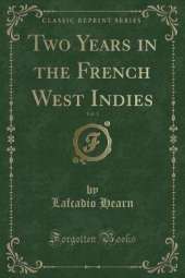 Two Years in the French West Indies, Vol. 1 (Classic Reprint)