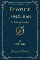 Brother Jonathan, Vol. 1 of 3: Or the New Englanders (Classic Reprint)