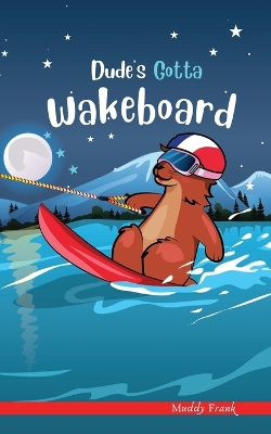 Dude's Gotta Wakeboard: A French marmot, her funny mountain mates, and their crazy sports adventures! Kids 8-12 yrs.