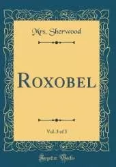 Roxobel, Vol. 3 of 3 (Classic Reprint)