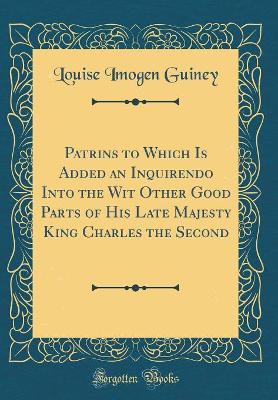 Patrins to Which Is Added an Inquirendo Into the Wit Other Good Parts of His Late Majesty King Charles the Second (Classic Reprint)