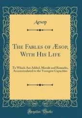 The Fables of Æsop, With His Life: To Which Are Added, Morals and Remarks, Accommodated to the Youngest Capacities (Classic Reprint)