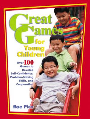 Great Games for Young Children: Over 100 Games to Develop Self-Confidence, Problem-Solving Skills, and Cooperation
