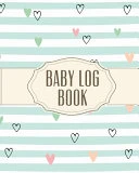 Baby Log Book: Record Sleep, Food, Diapers, Activities & Supplies Needed - Perfect For New Moms, Dads Or Nannies