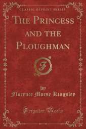 The Princess and the Ploughman (Classic Reprint)