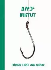 Things That Are Sharp: Bilingual Inuktitut and English Edition
