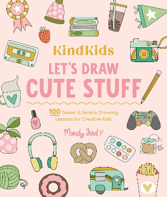 KindKids Let's Draw Cute Stuff: 100 Sweet and Simple Drawing Lessons for Creative Kids