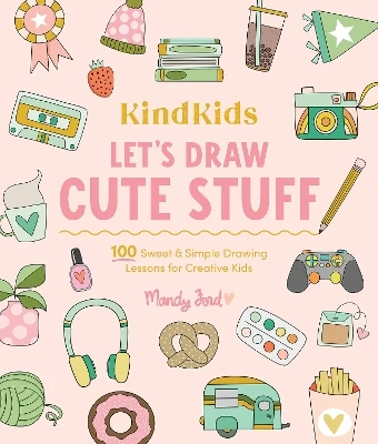 KindKids Let's Draw Cute Stuff: 100 Sweet and Simple Drawing Lessons for Creative Kids