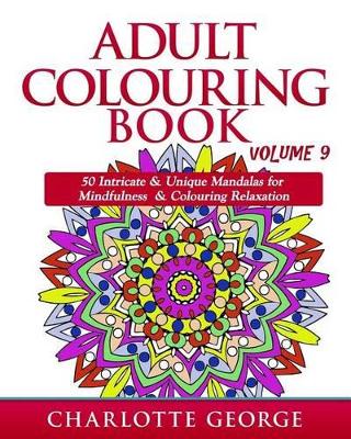 Adult Colouring Book - Volume 9: 50 Unique & Intricate Mandalas for Mindfulness & Colouring Relaxation