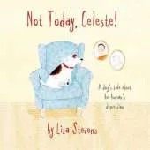 Not Today, Celeste!: A Dog's Tale About Her Human's Depression