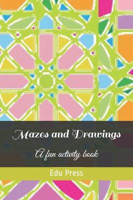 Mazes and Drawings: A fun activity book