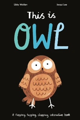 This Is Owl: A Flapping, Tapping, Clapping Interactive Book