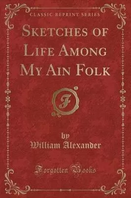 Sketches of Life Among My Ain Folk (Classic Reprint)