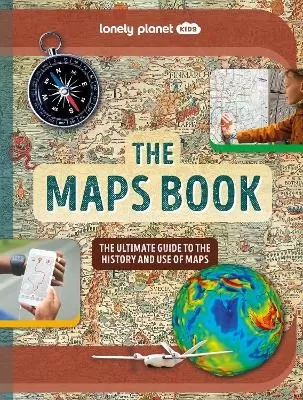 Lonely Planet Kids The Maps Book: Discover the Amazing World of Cartography | Ancient Times to Present Day | How to Read Symbols, Keys & Grid Lines | Fascinating Facts