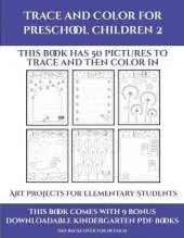 Art projects for Elementary Students (Trace and Color for preschool children 2): This book has 50 pictures to trace and then color in.
