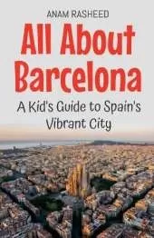 All About Barcelona: A Kid's Guide to Spain's Vibrant City