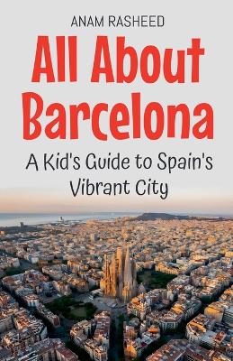 All About Barcelona: A Kid's Guide to Spain's Vibrant City