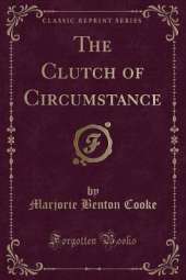 The Clutch of Circumstance (Classic Reprint)