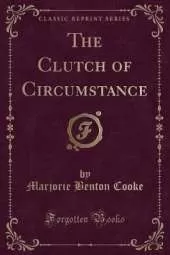 The Clutch of Circumstance (Classic Reprint)
