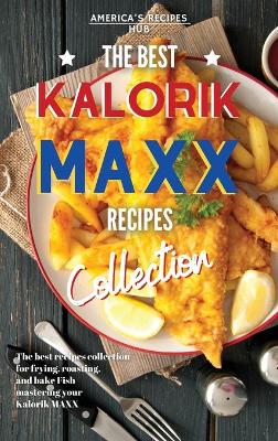 Kalorik MAXX, The Best Recipes Collection: The best recipes to fry, roast, and bake fish.
