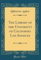 The Library of the University of California Los Angeles (Classic Reprint)