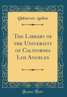 The Library of the University of California Los Angeles (Classic Reprint)