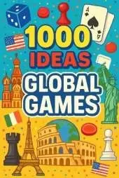 1000 Ideas: Global Games: Play the world-one game at a time!