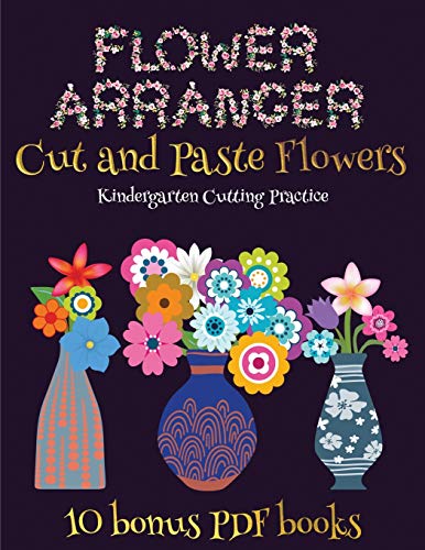 Kindergarten Cutting Practice (Flower Maker): Make your own flowers by cutting and pasting the contents of this book. This book is designed to improve hand-eye coordination, develop fine and gross motor control, develop visuo-spatial skills, and to help c