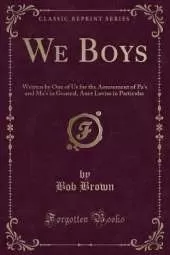 We Boys: Written by One of Us for the Amusement of Pa's and Ma's in General, Aunt Lovisa in Particular (Classic Reprint)