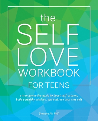 The Self-Love Workbook for Teens: A Transformative Guide to Boost Self-Esteem, Build Healthy Mindsets, and Embrace Your True Self