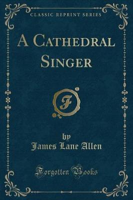 A Cathedral Singer (Classic Reprint)