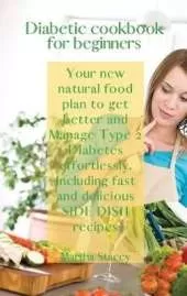 Diabetic Cookbook for Beginners: Your New Natural Food Plan to Get Better And Manage Type 2 Diabetes Effortlessly. Including Fast and Delicious Side Dish Recipes