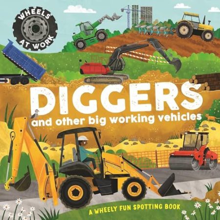 Wheels at Work: Diggers: and other big working vehicles